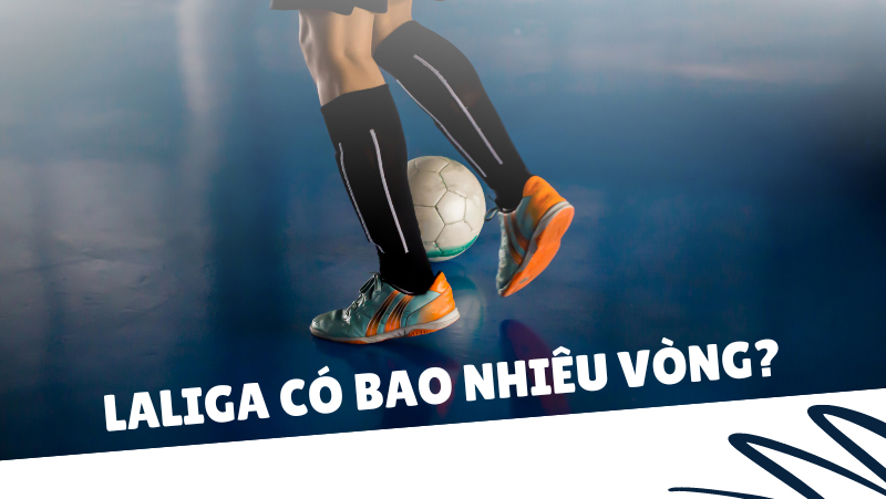 la-liga-co-bao-nhieu-vong-dau